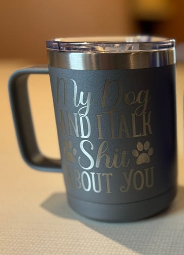 Customer photo review of My Dog and I Talk Shit About You | Engraved 15oz Insulated Mug