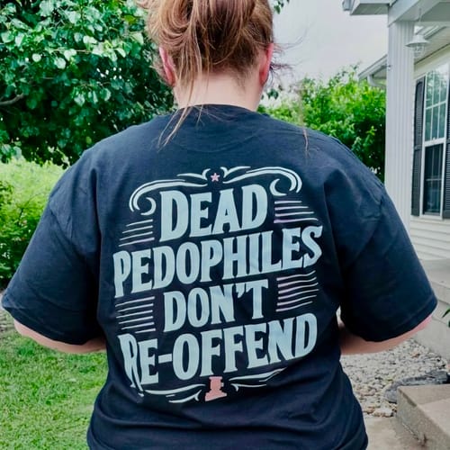 Customer photo review of Dead Pedophiles Don't Re-Offend T-Shirt/Sweatshirt/Hoodie