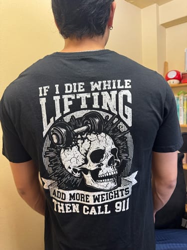 Customer photo review of If I Die While Lifting Add More Weights Then Call 911 T-Shirt