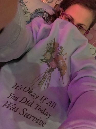 Customer photo review of It's Okay If All You Did Today Was Survive -- Sweatshirt