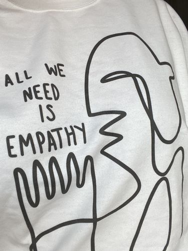 Customer photo review of All We Need Is Empathy -- Sweatshirt