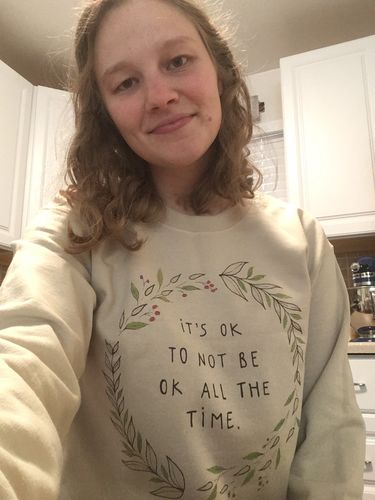 Customer photo review of It's OK To Not Be OK All The Time -- Sweatshirt