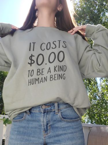 Customer photo review of It Costs $0.00 To Be A Kind Human Being -- Sweatshirt