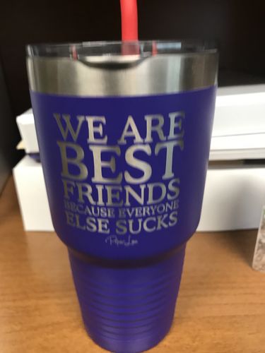 Customer photo review of DEAL of the DAY! We Are Best Friends Because Everyone Else Sucks Laser Etched Tumbler ** PRICE REDUCED (NOT ELIGIBLE for Further Discount)
