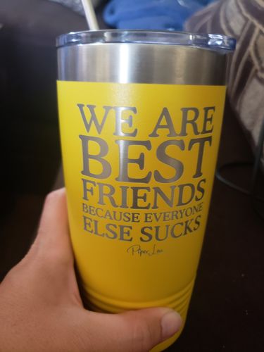 Customer photo review of We Are Best Friends Because Everyone Else Sucks Laser Etched Tumbler