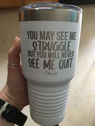 Customer photo review of You May See Me Struggle Laser Etched Tumbler