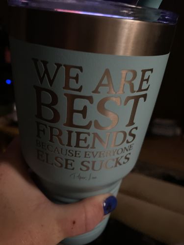 Customer photo review of $12 SPECIAL! We Are Best Friends Because Everyone Else Sucks Laser Etched Tumbler
