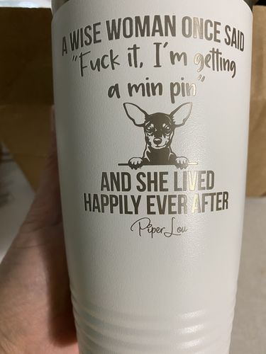 Customer photo review of Fuck It I'm Getting A Min Pin Laser Etched Tumbler