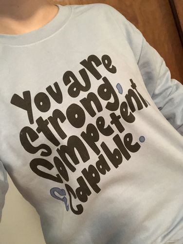 Customer photo review of You Are Strong, Competent & Capable -- Sweatshirt