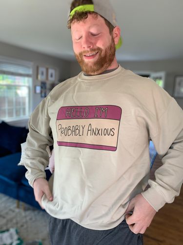 Customer photo review of Hello I'm Probably Anxious (Nametag) -- Sweatshirt
