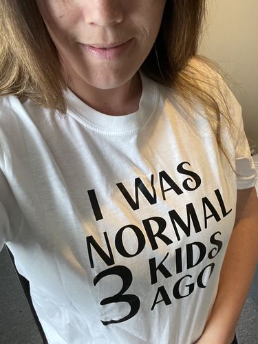 Customer photo review of I Was Normal 3 Kids Ago T-Shirt (MRK X)