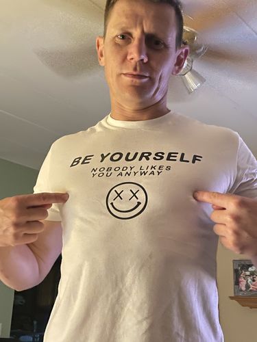 Customer photo review of Salty Savage Unisex “BE YOURSELF, NOBODY LIKES YOU ANYWAY” Tee | White