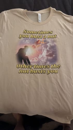 Customer photo review of Sometimes You Bust a Nut Unisex t-shirt