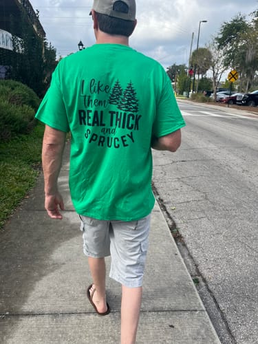 Customer photo review of I Like Them Real Thick and Sprucey DTF Transfer