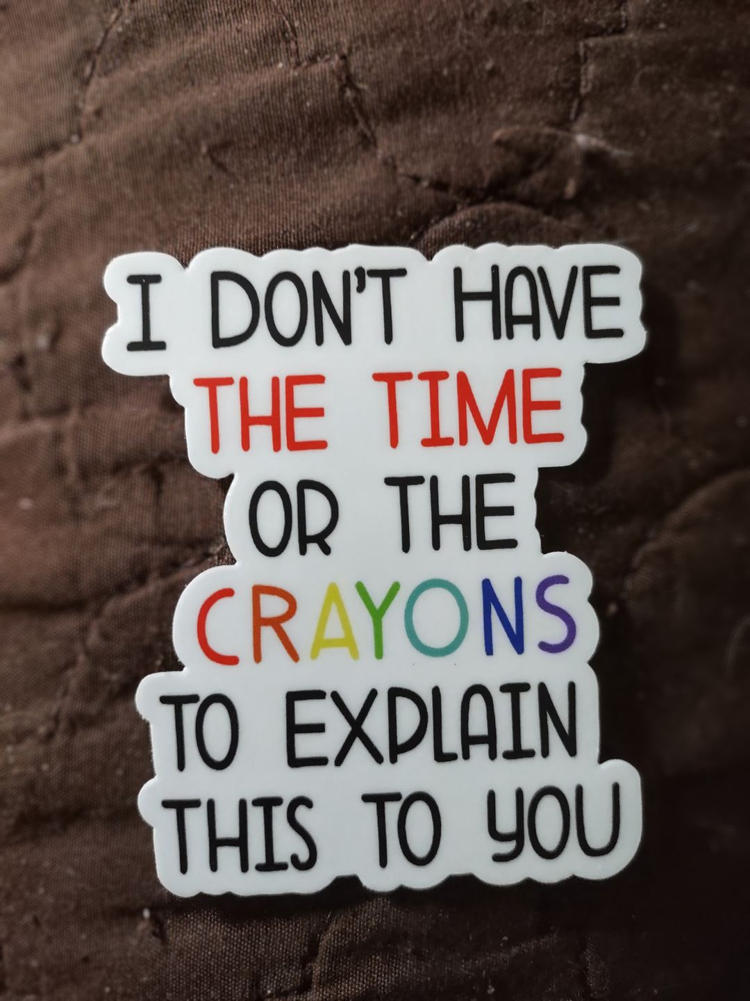 Customer photo review of I Don't Have the Time or the Crayons Sticker