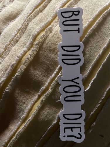 Customer photo review of But Did You Die? Sticker
