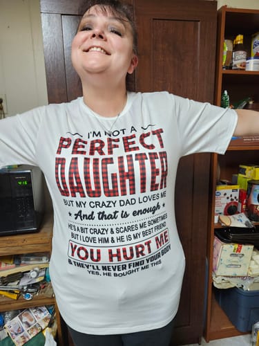 Customer photo review of I'm Not A Perfect Daughter But My Crazy Dad Loves Me Classic T-Shirt