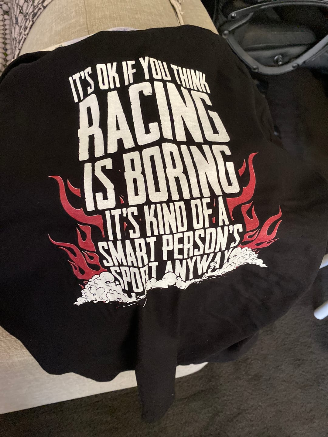 Customer photo review of It's Okay If You Think Racing Is Boring It's Kind Of A Smart Person's Sport Anyway T-Shirts!