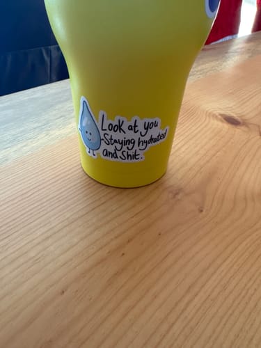 Customer photo review of "Look At You Staying Hydrated And Shit" Water Bottle Sticker
