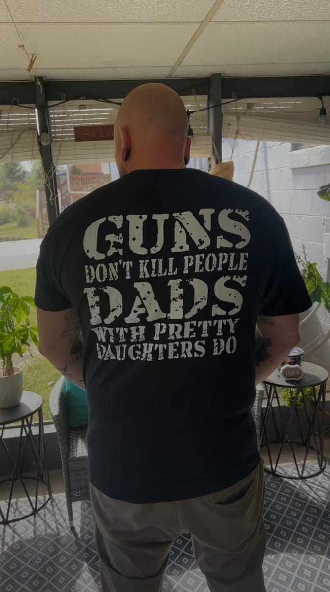 Customer photo review of Guns Don't K People Dads With Pretty Daughters Do T-Shirt/Sweatshirt/Hoodie