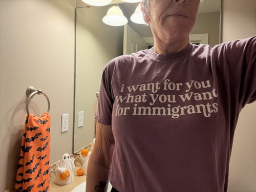 Customer photo review of I Want For You What You Want For Immigrants T-Shirt