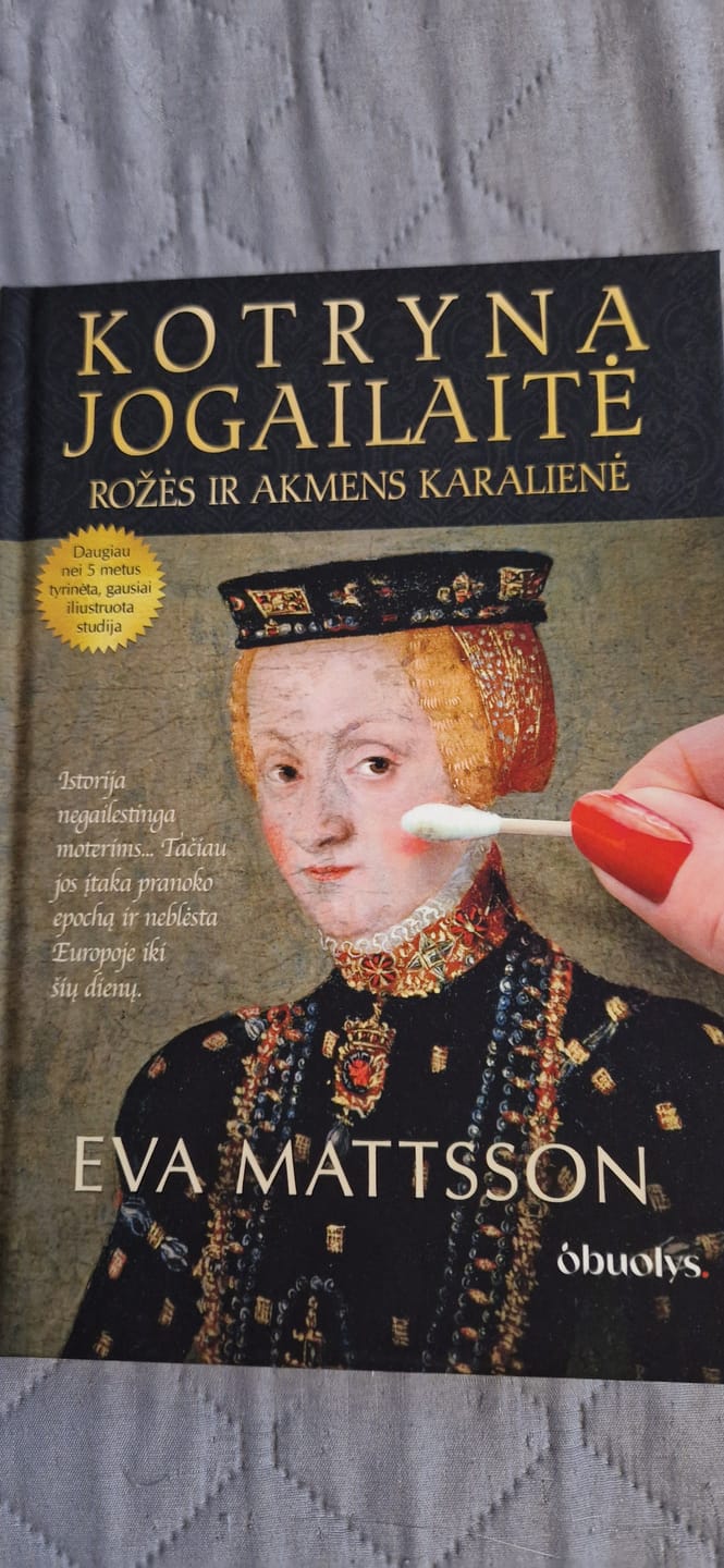 Customer photo review of Kotryna Jogailaitė. Rožės ir akmens karalienė: Eva Mattsson pristato gausiai iliustruotą istorinį tyrimą – slaptoji lietuviškos kilmės Švedijos karalienės istorija
