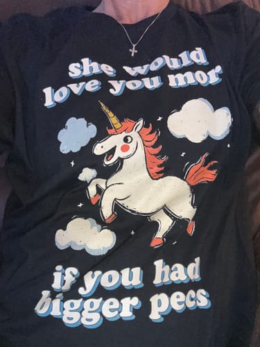 Customer photo review of She Would Love You More T-Shirt