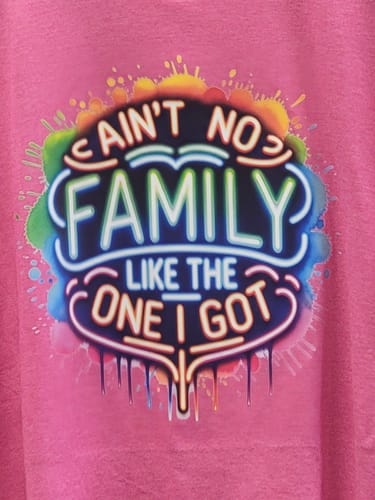 Customer photo review of Ain't No Family Like The One I Got Colorful Neon - Family DTF Transfer