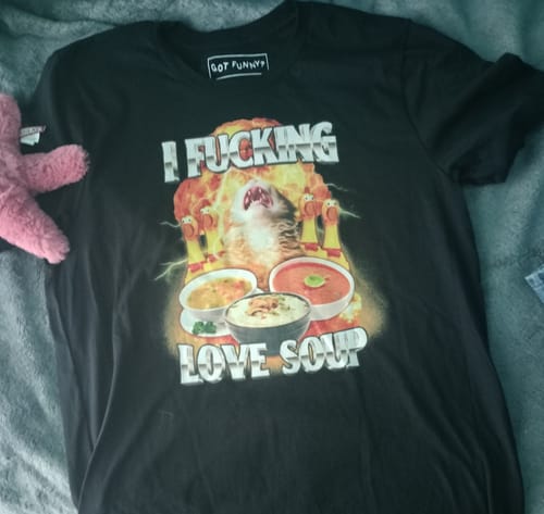 Customer photo review of I Fucking Love Soup Unisex t-shirt