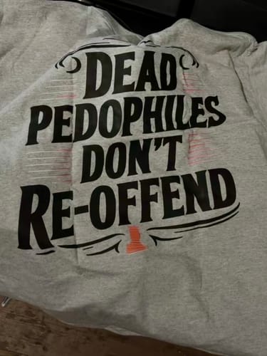 Customer photo review of Dead Pedophiles Don't Re-Offend T-Shirt/Sweatshirt/Hoodie