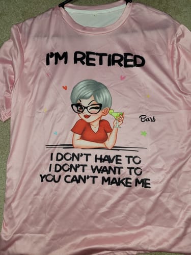 Customer photo review of I'm Retired You Can't Make Me Retirement Gift - Personalized T-Shirt