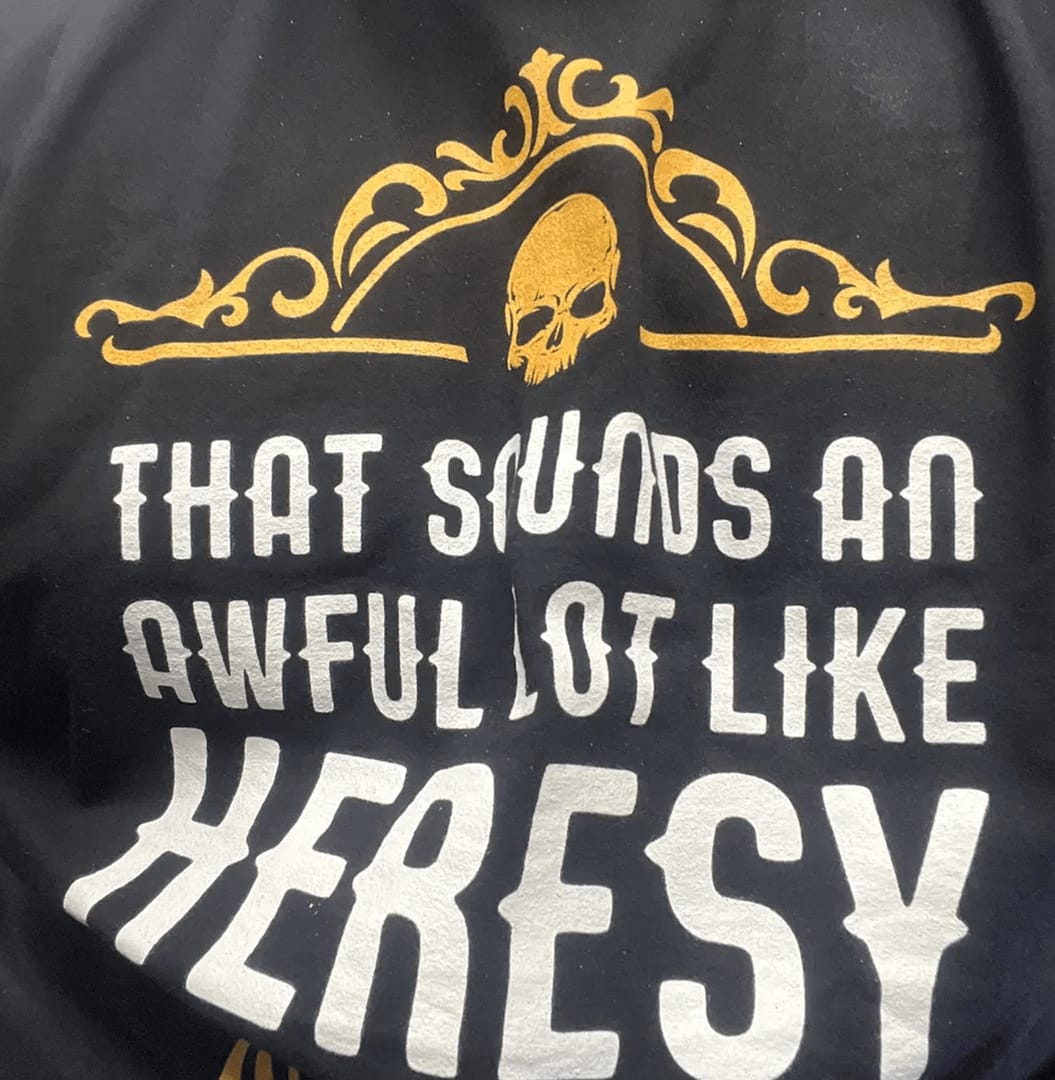 Customer photo review of Sounds Like Heresy T-Shirt