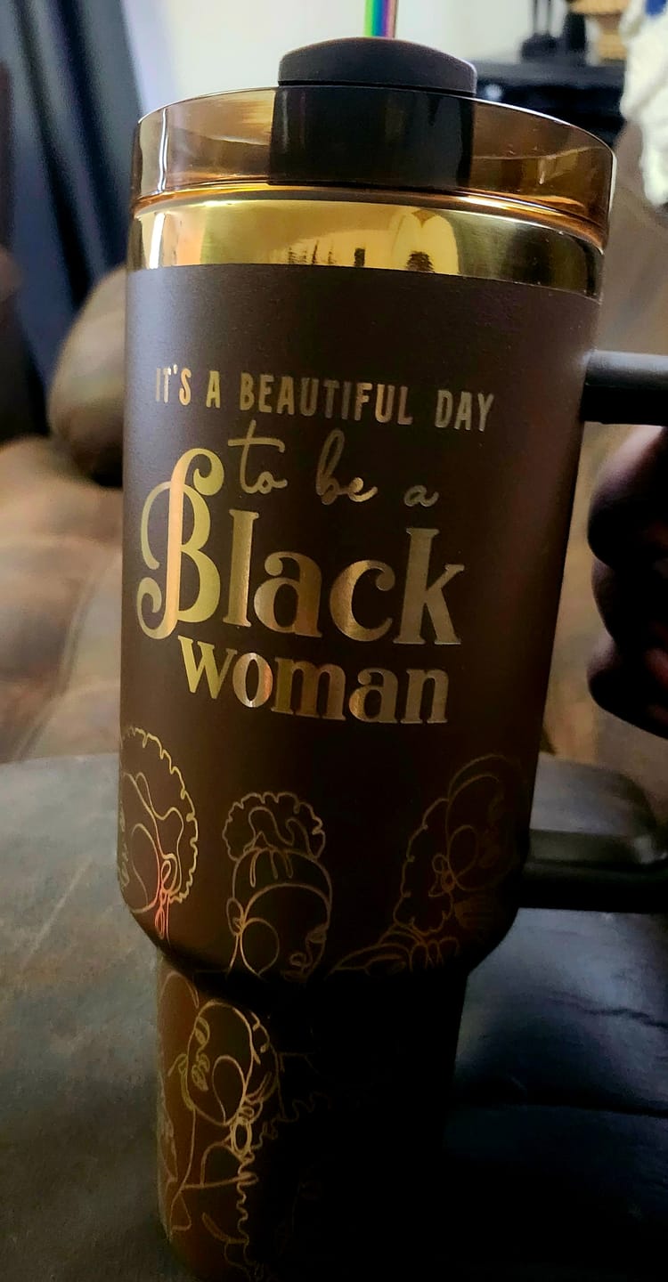 Customer photo review of Brown Sugar (4th Anniversary) 40oz Insulated Tumbler – "It's a Beautiful Day to be a Black Woman"