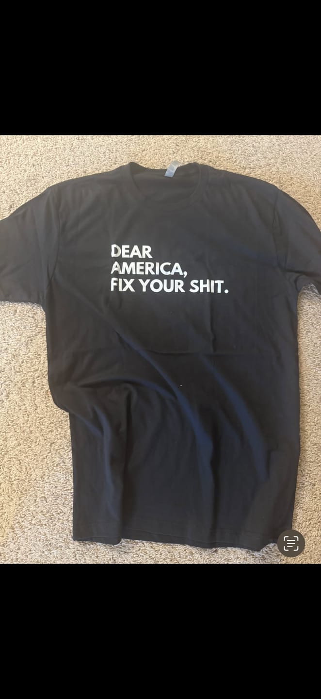 Customer photo review of Dear America, Fix Your Shit Unisex T-Shirt