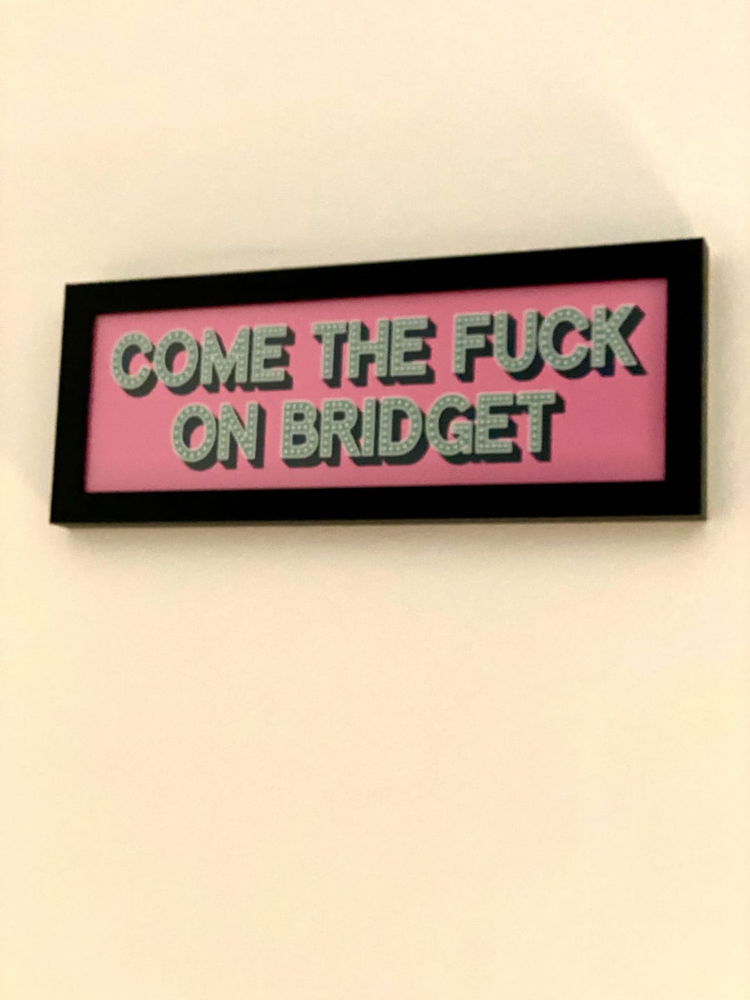 Customer photo review of Come The Fuck On Bridget Framed Print
