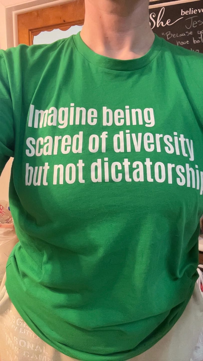Customer photo review of Imagine Being Scared of Diversity But Not Dictatorship Unisex Tee