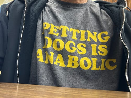 Customer photo review of Petting Dogs Is Anabolic T-Shirt