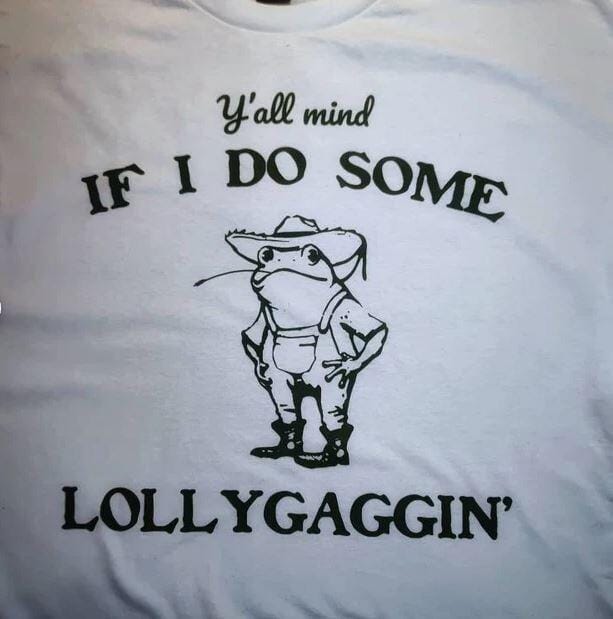 Customer photo review of Y'all Mind If I Do Some Lollygagging Shirt