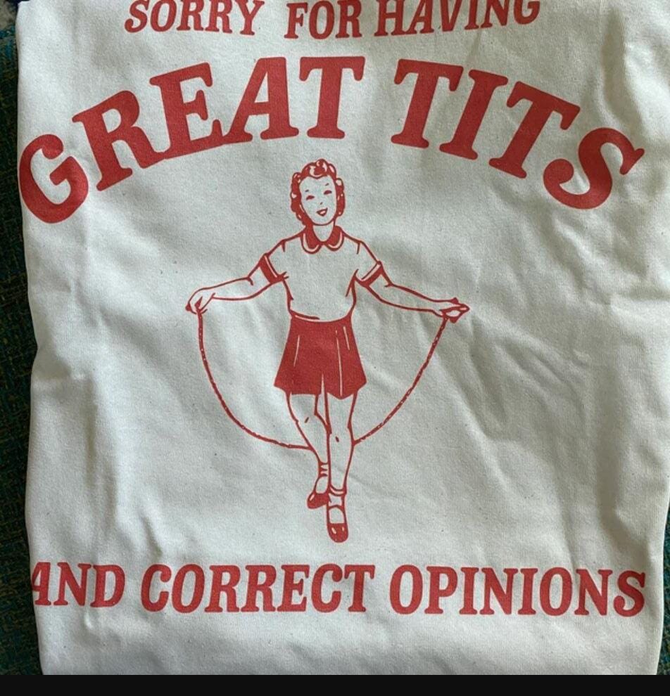 Customer photo review of Sorry For Having Great Tits and Correct Opinions T-Shirt