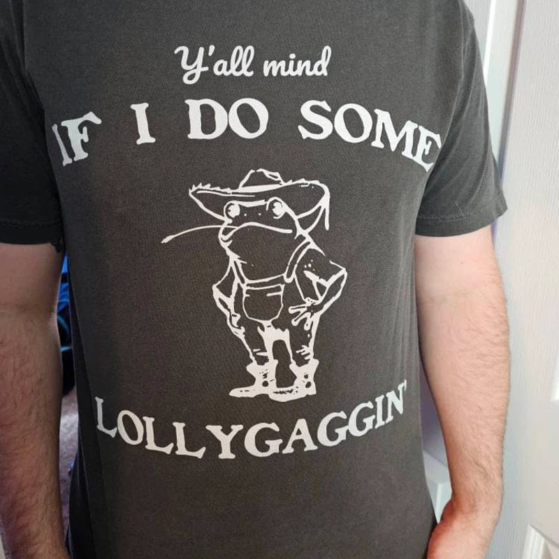 Customer photo review of Y'all Mind If I Do Some Lollygagging Shirt