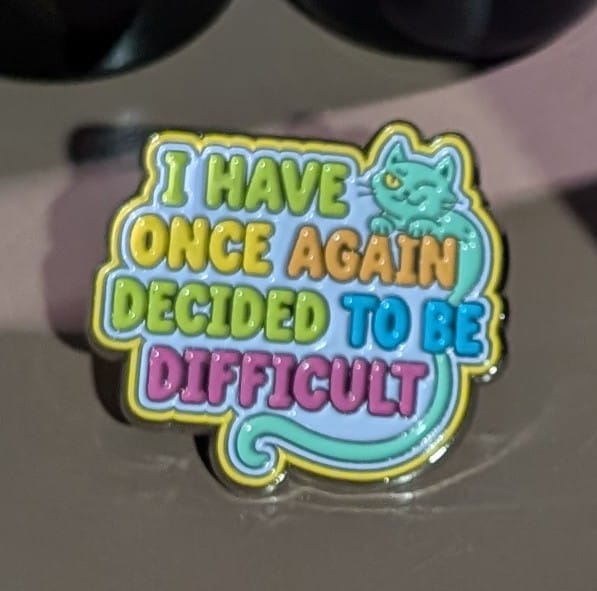 Customer photo review of I Have Once Again Decided To Be Difficult Enamel Pin