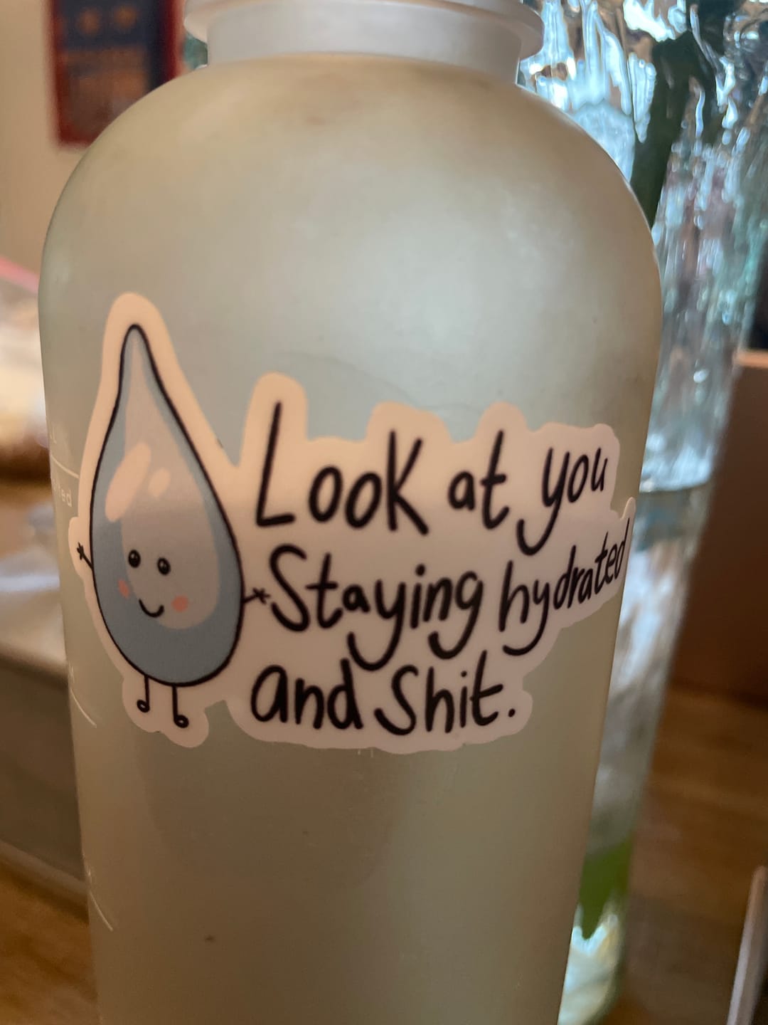 Customer photo review of "Look At You Staying Hydrated And Shit" Water Bottle Sticker