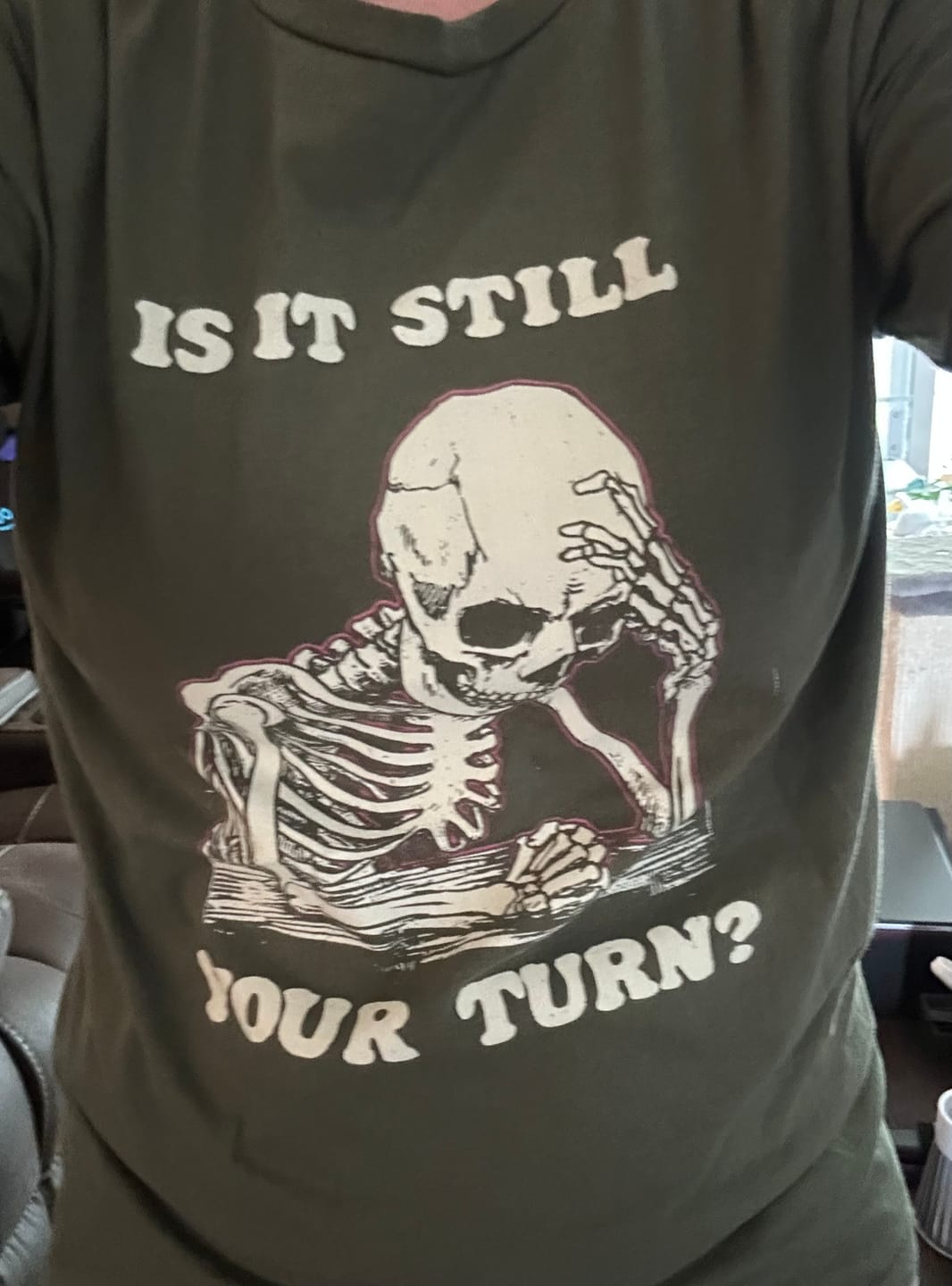 Customer photo review of Is It Still Your Turn T-Shirt