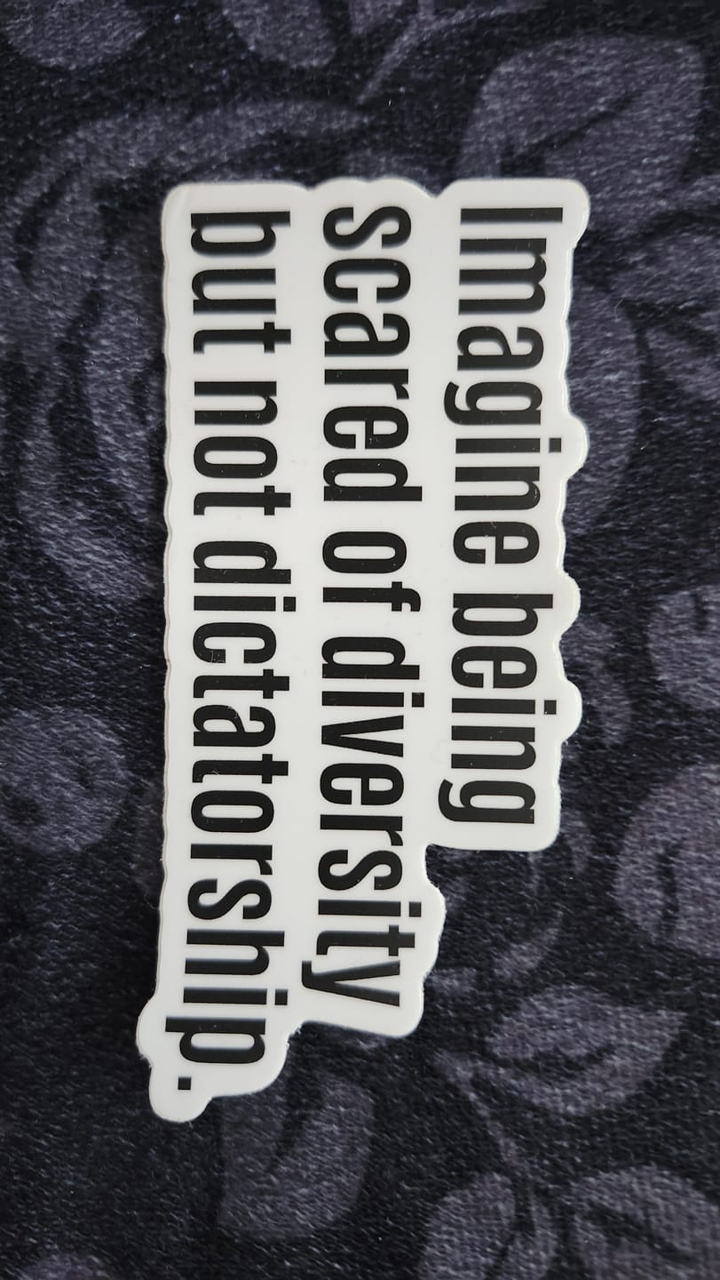 Customer photo review of Imagine Being Scared of Diversity But Not Dictatorship Black/White Die Cut STICKER