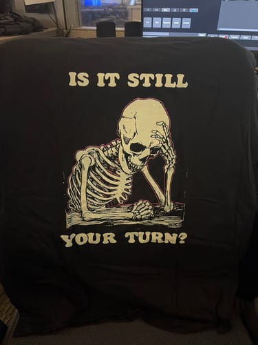 Customer photo review of Is It Still Your Turn T-Shirt