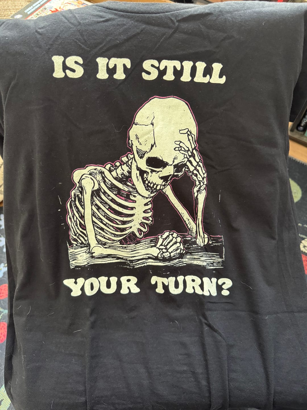 Customer photo review of Is It Still Your Turn T-Shirt