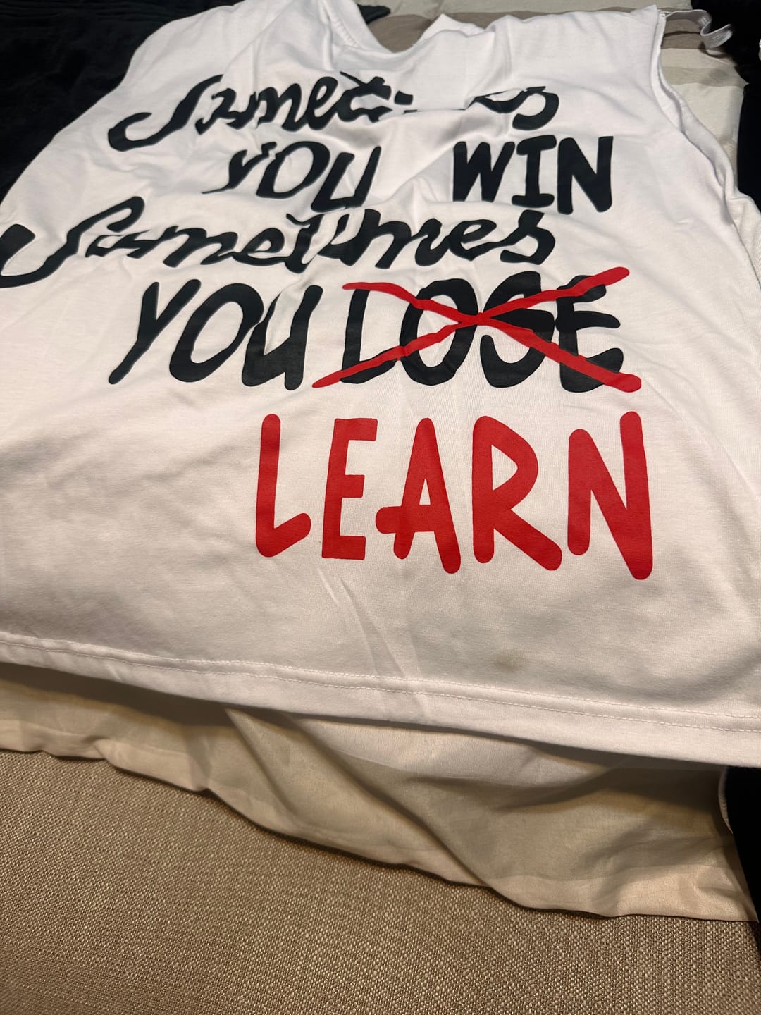 Customer photo review of SOMETIMES YOU WIN. SOMETIMES YOU LEARN. CUT OFF TEE