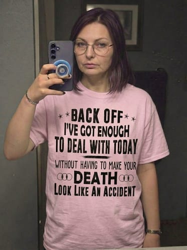 Customer photo review of Back Off I've Got Enough To Deal With T-Shirt