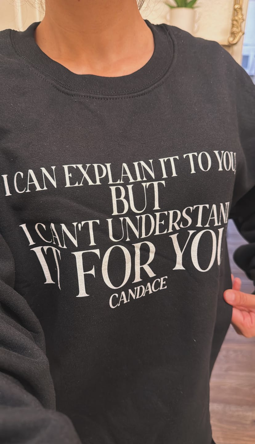 Customer photo review of "I can explain it to you, but I cant understand it for you"  Crewneck